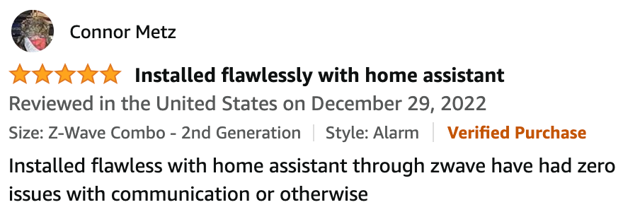 Review of the Z-Wave smoke detector on Amazon: Installed flawless with Home Assistant through Z-Wave have had zeor issues with communication or otherwise.
